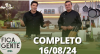 Fica com a Gente (16/08/24) | Completo