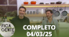 Fica com a Gente (04/03/25) | Completo