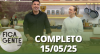 Fica com a Gente (15/05/25) | Completo