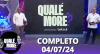 Qualé, Moré? (04/07/24) | Completo