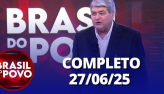Brasil do Povo (27/06/2025) | Completo