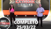 Extreme Fighting (25/03/22) | Completo
