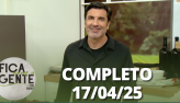 Fica com a Gente (17/04/25) | Completo