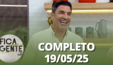 Fica com a Gente (19/05/25) | Completo