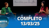  Notcia: Maria Elizabeth Rocha (13/03/25) | Completo