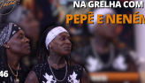 Na Grelha com Neto: Pep e Nenm (22/04/2024) | Completo