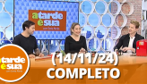 A Tarde  Sua (14/11/24) | Completo