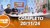 A Tarde  Sua (20/11/24) | Completo