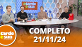 A Tarde  Sua (21/11/24) | Completo