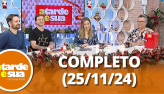 A Tarde  Sua (25/11/24) | Completo