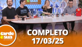A Tarde  Sua (17/03/25) | Completo
