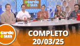 A Tarde  Sua (20/03/25) | Completo