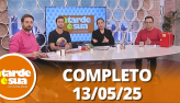 A Tarde  Sua (13/05/25) | Completo