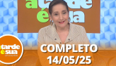 A Tarde é Sua (14/05/25) | Completo