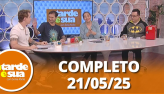 A Tarde  Sua (21/05/25) | Completo