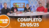A Tarde  Sua (29/05/25) | Completo
