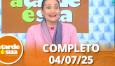 A Tarde  Sua (04/07/25) | Completo
