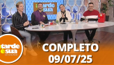 A Tarde  Sua (09/07/25) | Completo