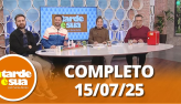 A Tarde é Sua (15/07/25) | Completo