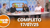 A Tarde  Sua (17/07/25) | Completo
