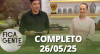 Fica com a Gente (26/05/25) | Completo