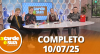 A Tarde é Sua (10/07/25) | Completo