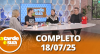 A Tarde é Sua (18/07/25) | Completo