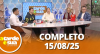 A Tarde é Sua (15/08/25) | Completo