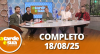 A Tarde é Sua (18/08/25) | Completo