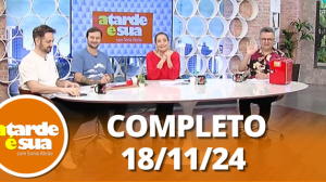 A Tarde é Sua (18/11/24) | Completo