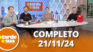 A Tarde é Sua (21/11/24) | Completo