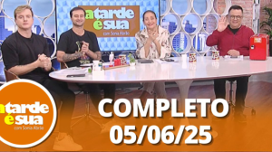 A Tarde é Sua (05/06/25) | Completo