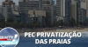 Senado retoma debate sobre PEC que pode privatizar praias