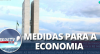 Relembre as medidas adotadas para impulsionar a economia