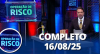 Operação de Risco (16/08/25) | Completo
