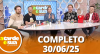 A Tarde é Sua (30/06/25) | Completo