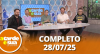 A Tarde é Sua (28/07/25) | Completo