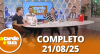 A Tarde é Sua (21/08/25) | Completo