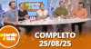 A Tarde é Sua (25/08/25) | Completo