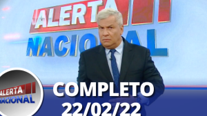 Alerta Nacional (22/02/22) | Completo