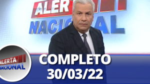 Alerta Nacional (30/03/22) | Completo