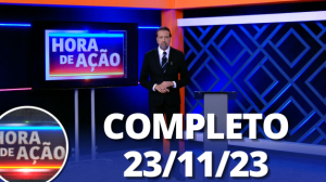 Hora de Ação (23/11/23) | Completo