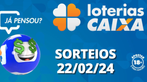 Loterias CAIXA: Mega-Sena, Quina, Lotofácil e mais 22/02/2024