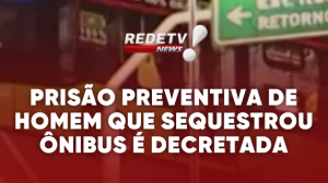 Prisão preventiva de homem que sequestrou ônibus é decretada