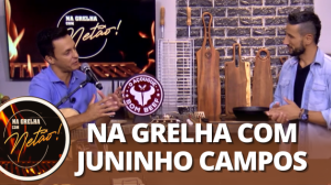 Na Grelha com Netão: Juninho Campos (11/03/2024) | Completo