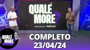 Qualé, Moré? (23/04/24) | Completo