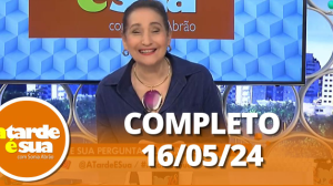 A Tarde é Sua (16/05/24) | Completo