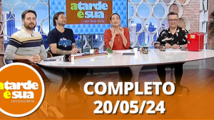 A Tarde é Sua (20/05/24) | Completo