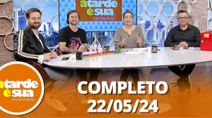 A Tarde é Sua (22/05/24) | Completo