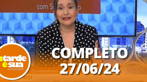 A Tarde é Sua (27/06/24) | Completo